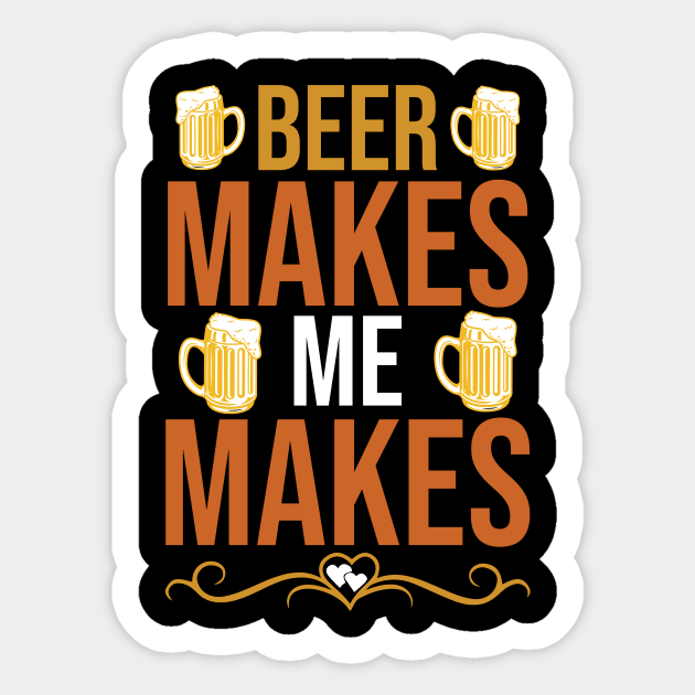 Beer Makes Me Makes T Shirt For Women Men Sticker by QueenTees